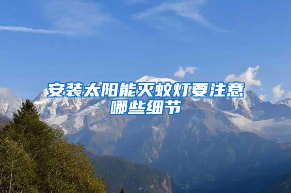安裝太陽(yáng)能滅蚊燈要注意哪些細(xì)節(jié)