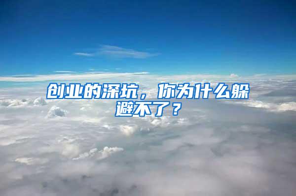 創(chuàng)業(yè)的深坑，你為什么躲避不了？
