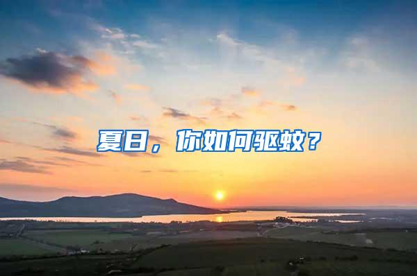 夏日，你如何驅(qū)蚊？