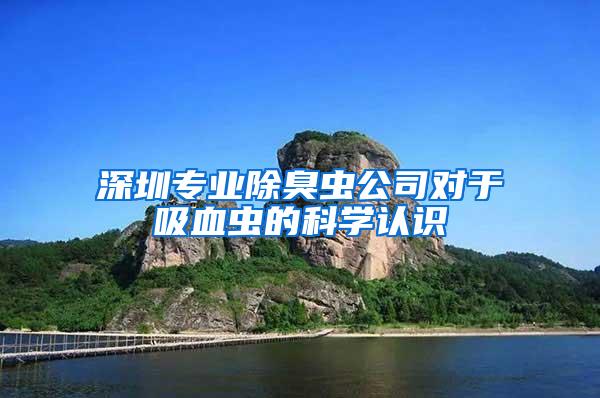 深圳專業(yè)除臭蟲公司對于吸血蟲的科學(xué)認(rèn)識