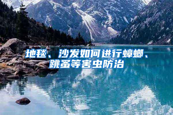 地毯、沙發(fā)如何進(jìn)行蟑螂、跳蚤等害蟲防治
