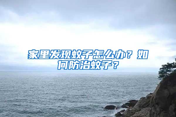 家里發(fā)現(xiàn)蚊子怎么辦？如何防治蚊子？