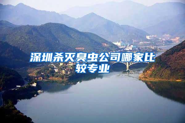 深圳殺滅臭蟲(chóng)公司哪家比較專業(yè)