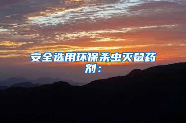 安全選用環(huán)保殺蟲滅鼠藥劑：