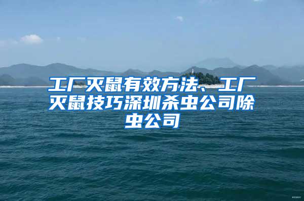 工廠滅鼠有效方法、工廠滅鼠技巧深圳殺蟲公司除蟲公司