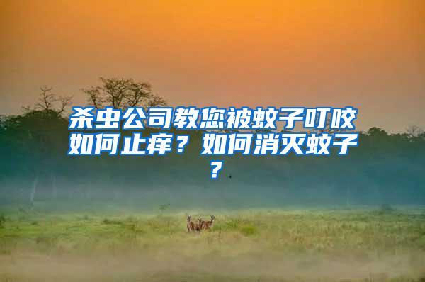 殺蟲公司教您被蚊子叮咬如何止癢？如何消滅蚊子？