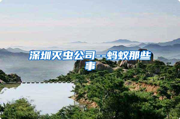 深圳滅蟲(chóng)公司--螞蟻那些事