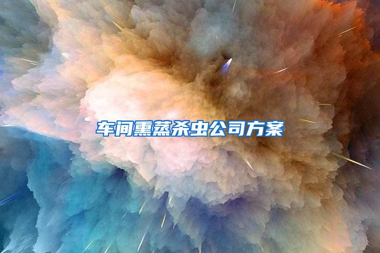 車(chē)間熏蒸殺蟲(chóng)公司方案
