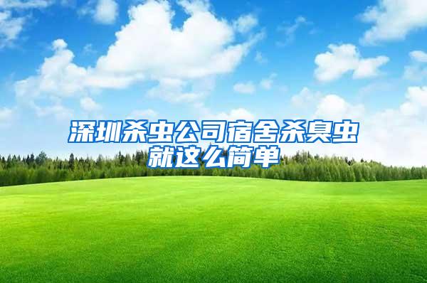 深圳殺蟲(chóng)公司宿舍殺臭蟲(chóng)就這么簡(jiǎn)單