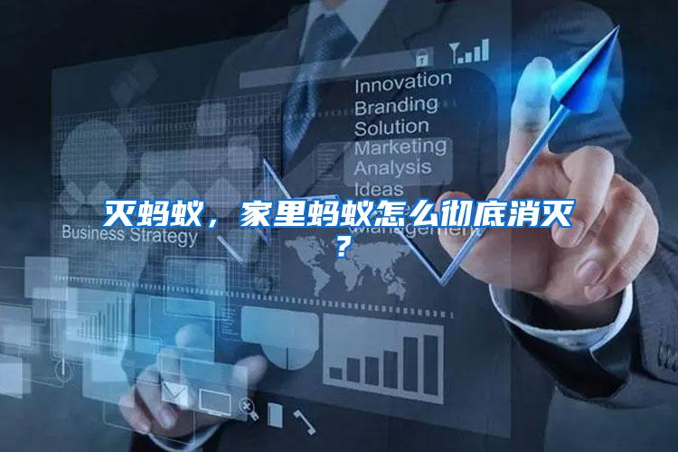 滅螞蟻，家里螞蟻怎么徹底消滅？
