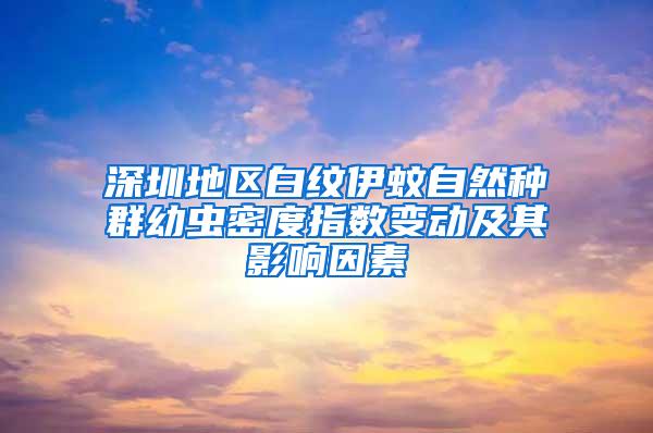 深圳地區(qū)白紋伊蚊自然種群幼蟲密度指數(shù)變動(dòng)及其影響因素