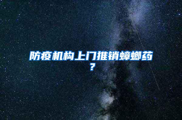 防疫機(jī)構(gòu)上門推銷蟑螂藥？