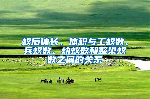 蟻后體長、體積與工蟻數(shù)、兵蟻數(shù)、幼蟻數(shù)和整巢蟻數(shù)之間的關(guān)系