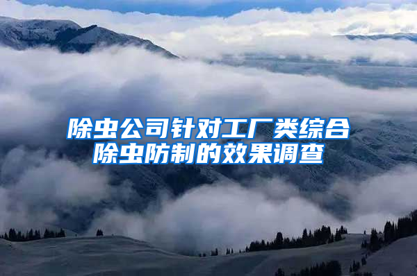 除蟲公司針對(duì)工廠類綜合除蟲防制的效果調(diào)查