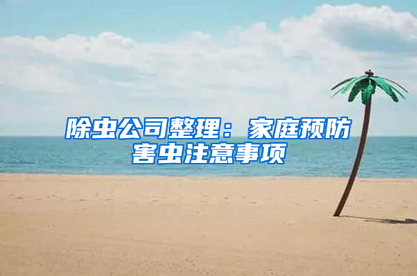 除蟲(chóng)公司整理：家庭預(yù)防害蟲(chóng)注意事項(xiàng)