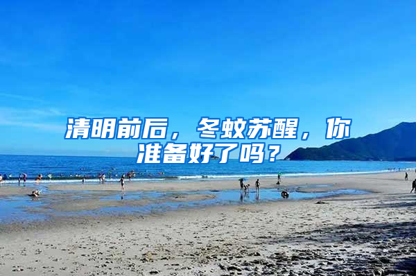 清明前后，冬蚊蘇醒，你準備好了嗎？