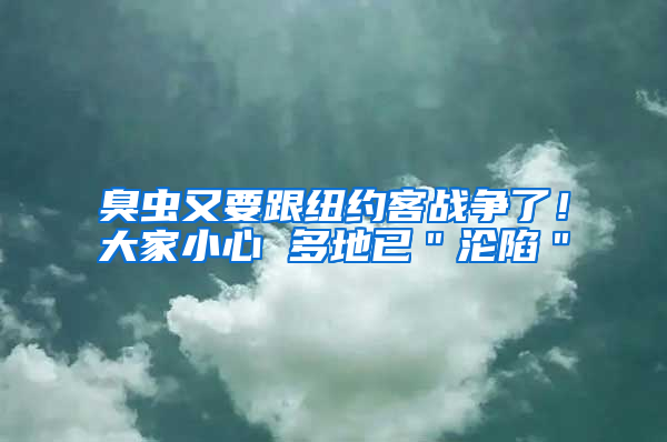 臭蟲又要跟紐約客戰(zhàn)爭(zhēng)了！大家小心 多地已＂淪陷＂