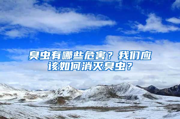 臭蟲有哪些危害？我們應(yīng)該如何消滅臭蟲？